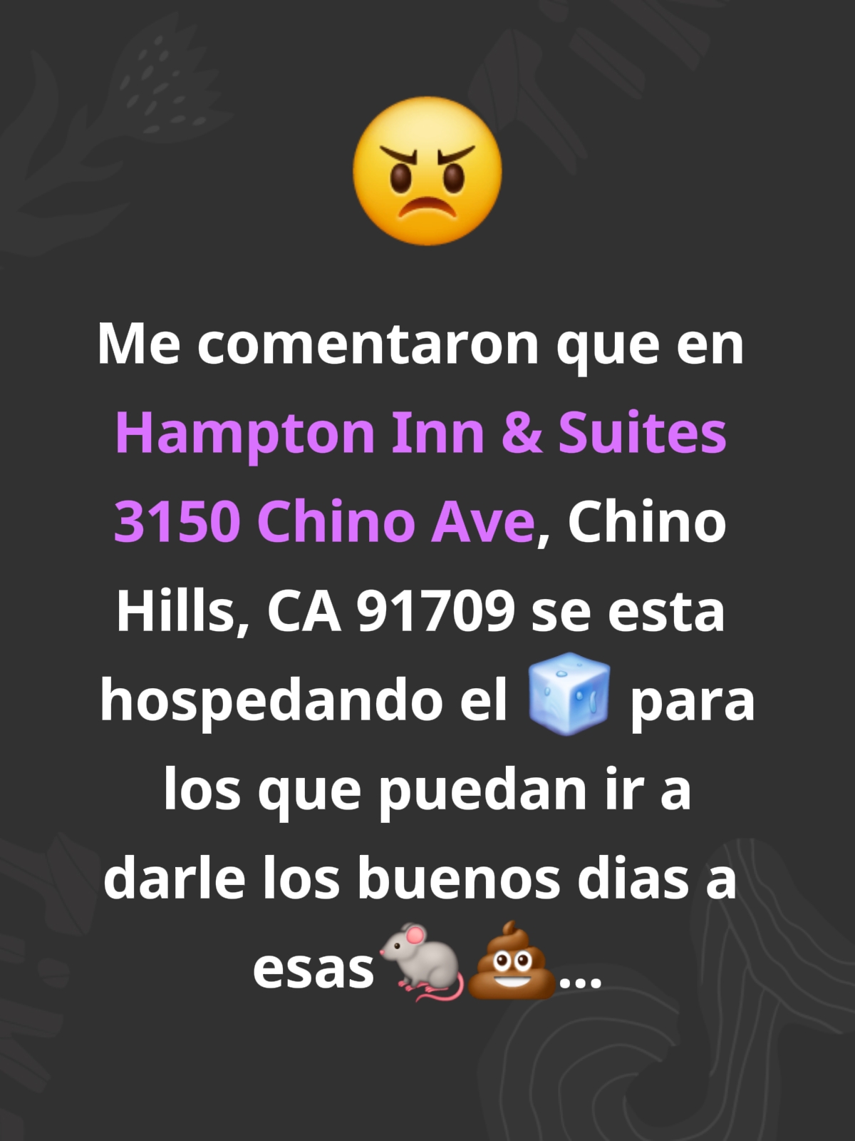 Me comentaron que en Hampton Inn & Suites 
3150 Chino Ave, Chino Hills, CA 91709 se esta hospedando 